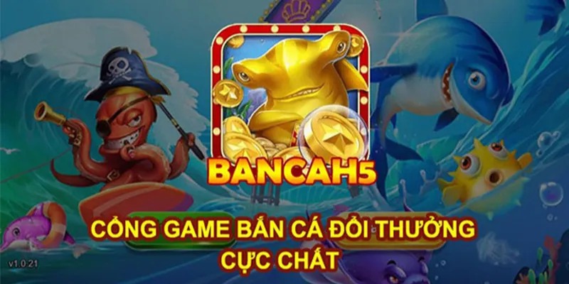 Một số thông tin cần thiết về cổng game bắn cá H5